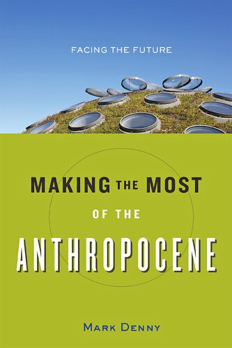 Making The Most Of The Anthropocene Facing The Future Mark Denny