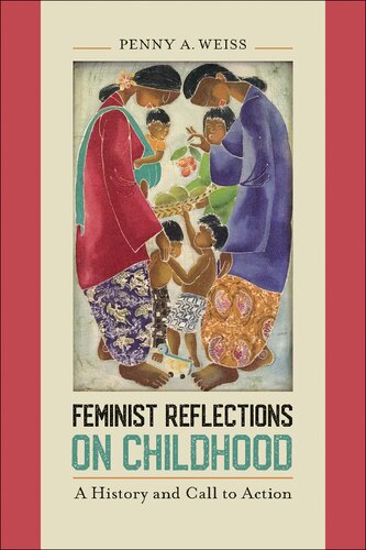 Feminist Reflections On Childhood A History And Call To Action Penny A Weiss