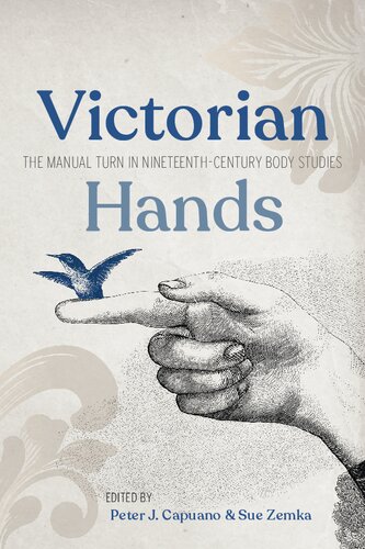 Victorian Hands The Manual Turn In Nineteenthcentury Body Studies Peter J Capuano Editor
