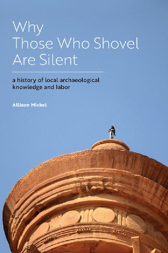 Why Those Who Shovel Are Silent A History Of Local Archaeological Knowledge And Labor Allison Mickel