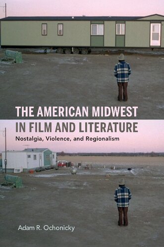 The American Midwest In Film And Literature Nostalgia Violence And Regionalism Adam R Ochonicky