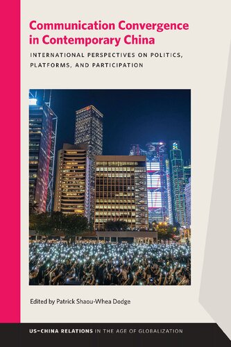 Communication Convergence In Contemporary China International Perspectives On Politics Platforms And Participation Patrick Shaouwhea Dodge