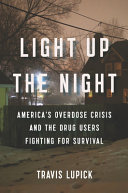 Light Up The Night Americas Overdose Crisis And The Drug Users Fighting For Survival Lupick