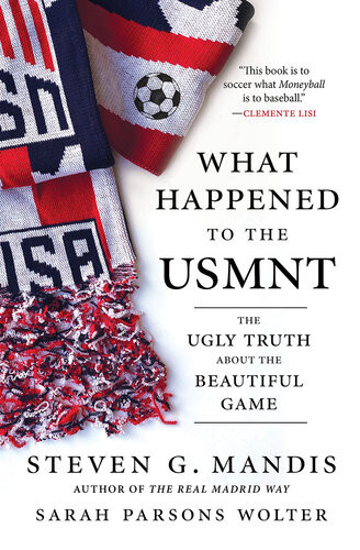 What Happened To The Usmnt The Ugly Truth About The Beautiful Game Steven G Mandis