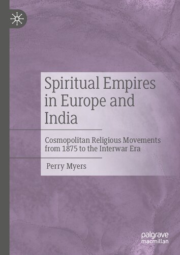 Spiritual Empires In Europe And India Cosmopolitan Religious Movements From 1875 To The Interwar Era Perry Myers