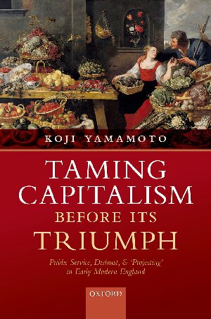 Taming Capitalism Before Its Triumph Public Service Distrust And Projecting In Early Modern England 1st Edition Koji Yamamoto