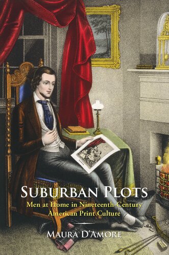 Suburban Plots Men At Home In Nineteenthcentury American Print Culture 1st Edition Maura Damore