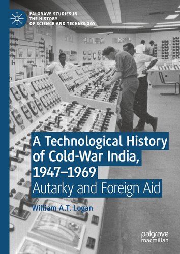 A Technological History Of Coldwar India 19471969 Autarky And Foreign Aid 1st Edition William At Logan