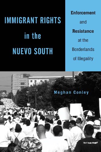 Immigrant Rights In The Nuevo South Enforcement And Resistance At The Borderlands Of Illegality 1st Edition Meghan Conley