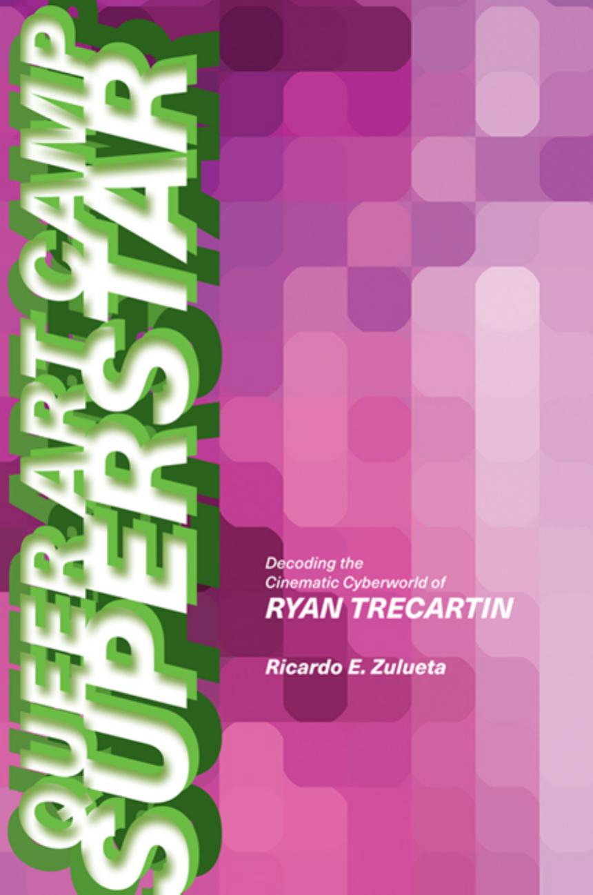 Queer Art Camp Superstar Decoding The Cinematic Cyberworld Of Ryan Trecartin Suny Series Horizons Of Cinema Zulueta