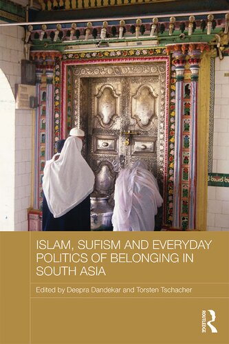 Islam Sufism And Everyday Politics Of Belonging In South Asia Deepra Dandekar Torsten Tschacher