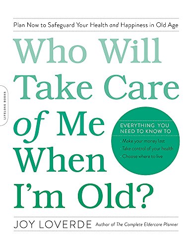 Who Will Take Care Of Me When Im Old Plan Now To Safeguard Your Health And Happiness In Old Age Illustrated Joy Loverde