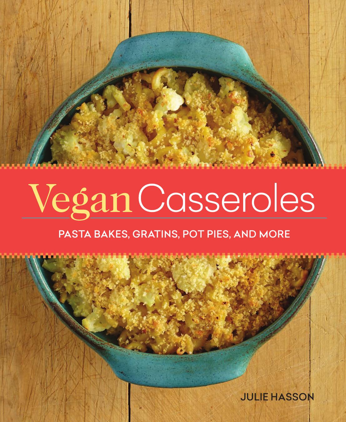 Vegan Casseroles Pasta Bakes Gratins Pot Pies And More Julie Hasson