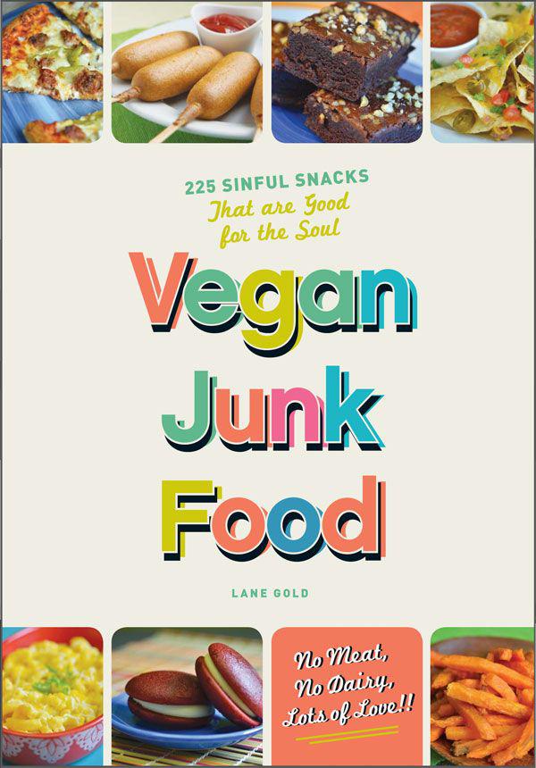 Vegan Junk Food 225 Sinful Snacks That Are Good For The Soul Lane Gold