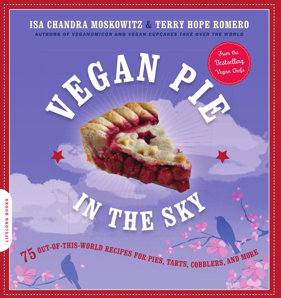 Vegan Pie In The Sky 75 Outofthisworld Recipes For Pies Tarts Cobblers And More Isa Chandra Moskowitz Terry Hope Romero