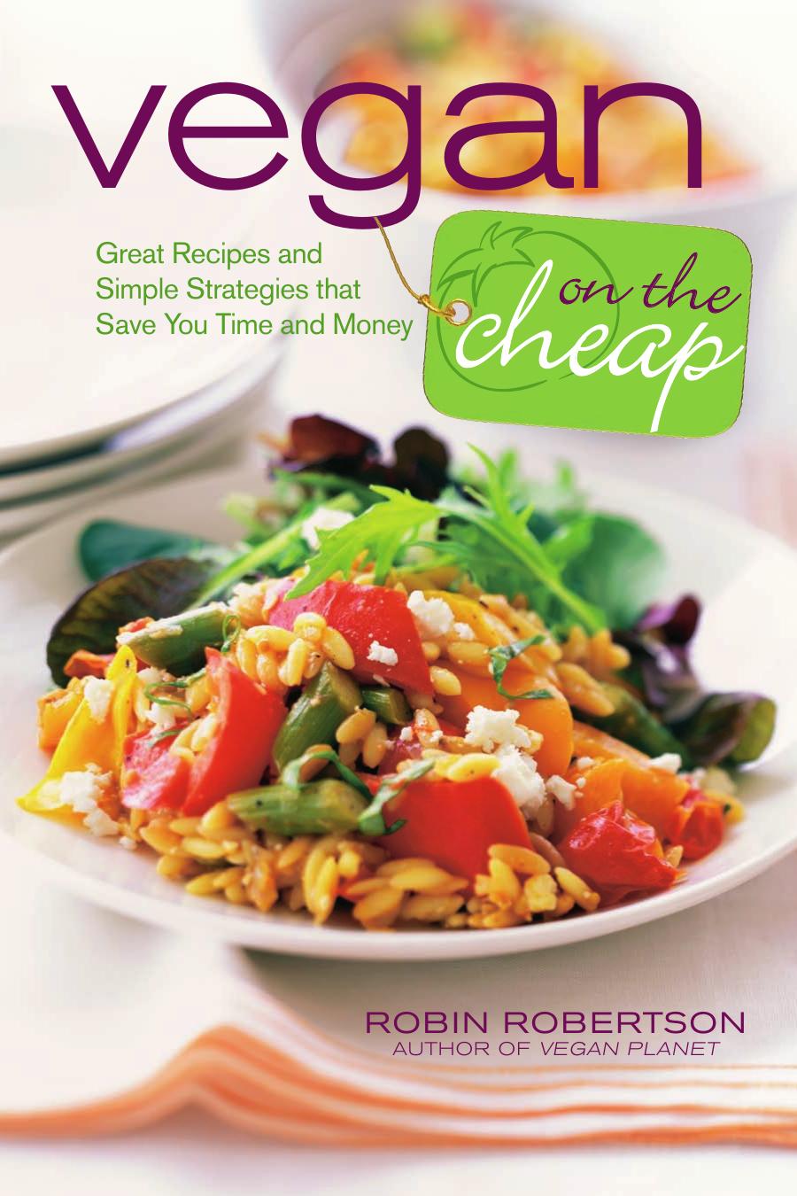 Vegan On The Cheap Great Recipes And Simple Strategies That Save You Time And Money 1st Edition Robin Robertson