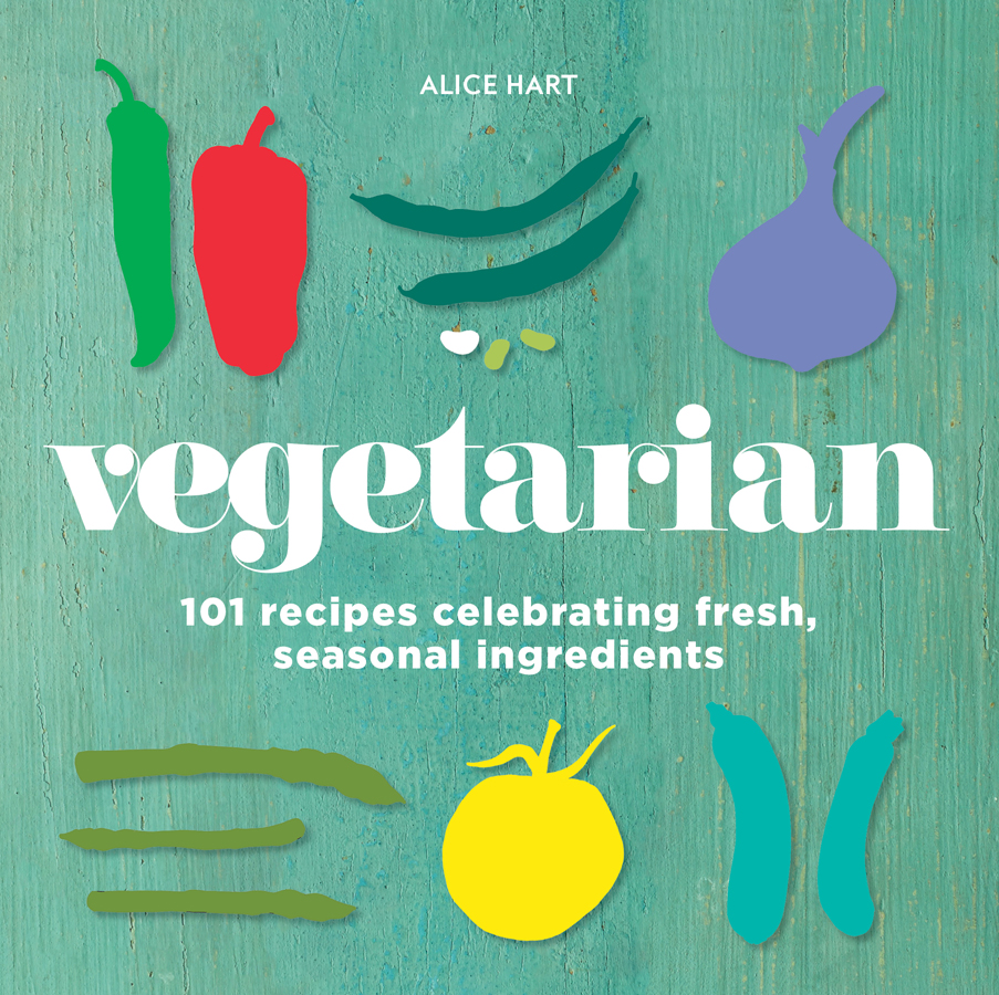 Vegetarian 101 Recipes Celebrating Fresh Seasonal Ingredients Alice Hart