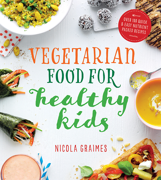 Vegetarian Food For Healthy Kids Over 100 Quick And Easy Nutrient Packed Recipes Nicola Graimes
