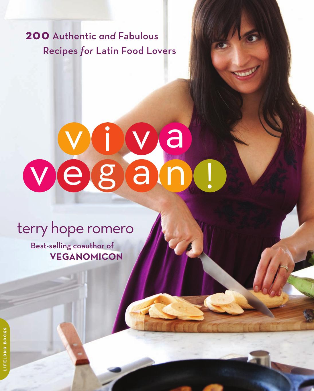 Viva Vegan 200 Authentic And Fabulous Recipes For Latin Food Lovers Terry Hope Romero