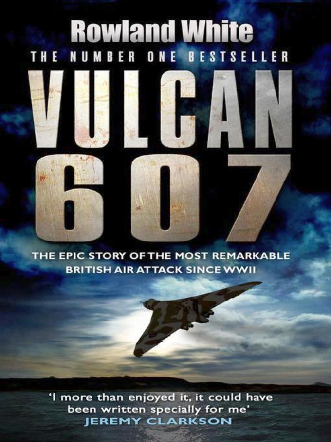 Vulcan 607 The Epic Story Of The Most Remarkable British Air Attack Since Wwii Rowland White