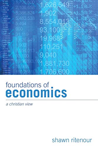Foundations Of Economics A Christian View Shawn Ritenour