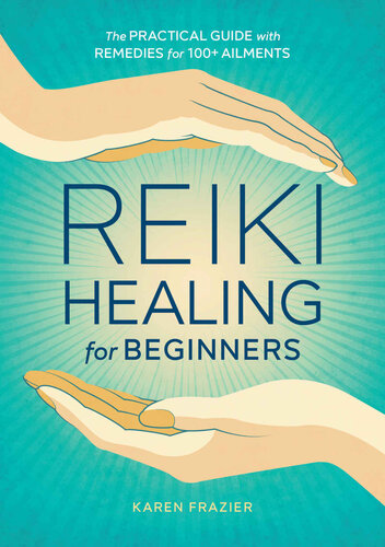 Reiki Healing For Beginners The Practical Guide With Remedies For 100 Ailments Karen Frazier
