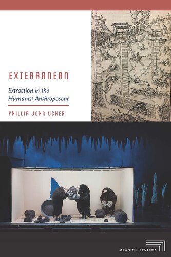 Exterranean Extraction In The Humanist Anthropocene 1st Edition Phillip John Usher
