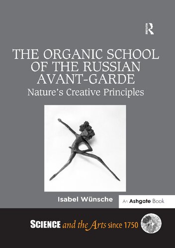 The Organic School Of The Russian Avantgarde Natures Creative Principles 1st Edition Isabel Wnsche