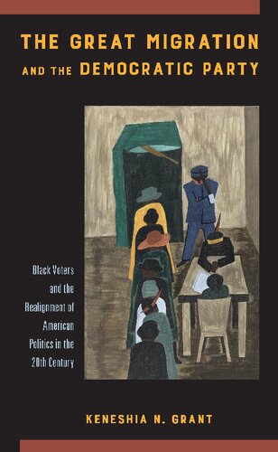 The Great Migration And The Democratic Party Black Voters And The Realignment Of American Politics In The 20th Century 1st Edition Keneshia N Grant