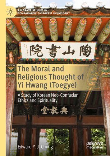 The Moral And Religious Thought Of Yi Hwang Toegye A Study Of Korean Neoconfucian Ethics And Spirituality Edward Y J Chung