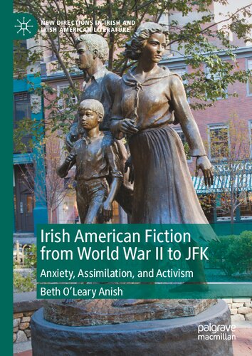 Irish American Fiction From World War Ii To Jfk Anxiety Assimilation And Activism Beth Oleary Anish