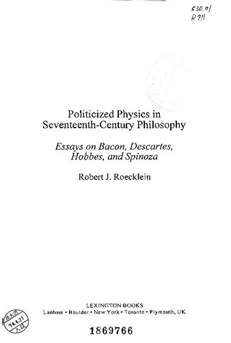 Politicized Physics In Seventeenthcentury Philosophy Essays On Bacon Descartes Hobbes And Spinoza Robert J Roecklein