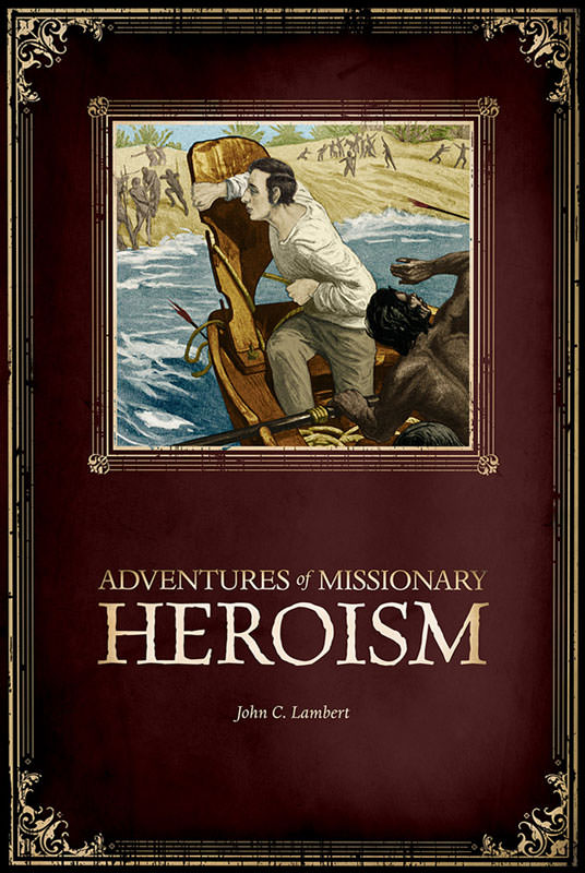 Adventures In Missionary Heroism John C Lambert