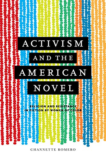 Activism And The American Novel Religion And Resistance In Fiction By Women Of Color Channette Romero