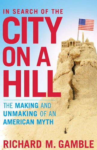 In Search Of The City On A Hill The Making And Unmaking Of An American Myth Richard M Gamble