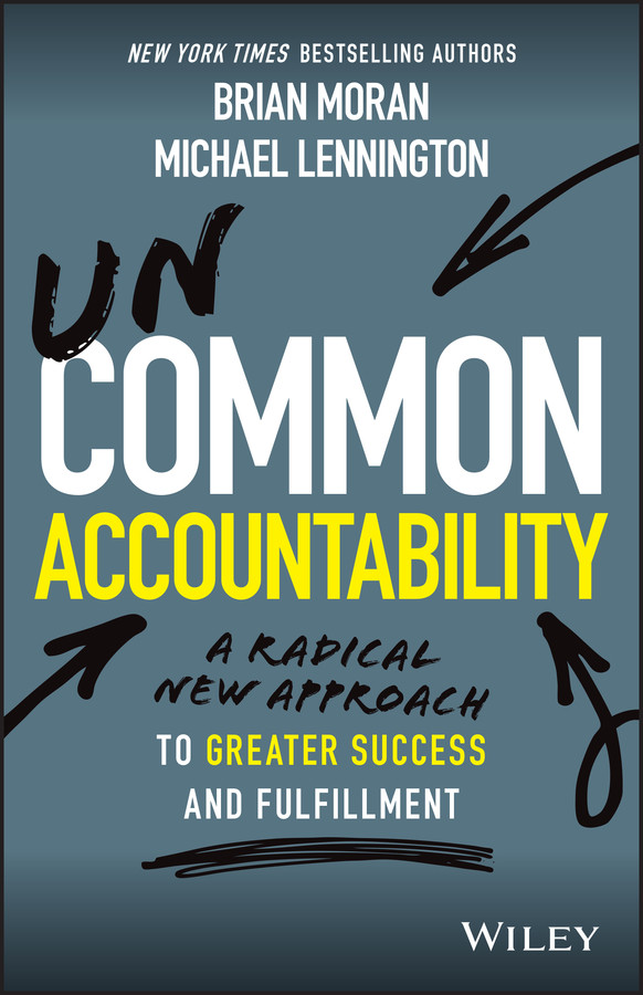 Uncommon Accountability A Radical New Approach To Greater Success And Fulfillment Brian P Moran Michael Lennington