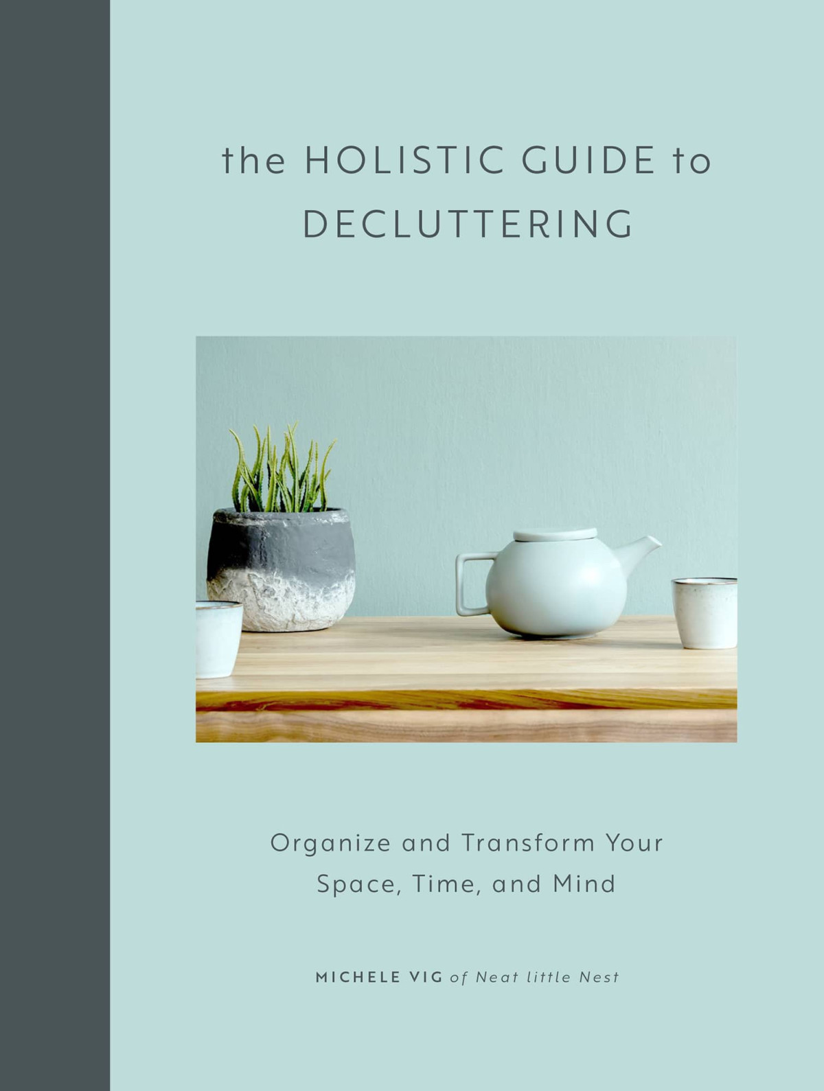 The Holistic Guide To Decluttering Organize And Transform Your Space Time And Mind Michele Vig