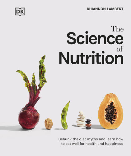 The Science Of Nutrition Debunk The Diet Myths And Learn How To Eat Well For Health And Happiness Rhiannon Lambert