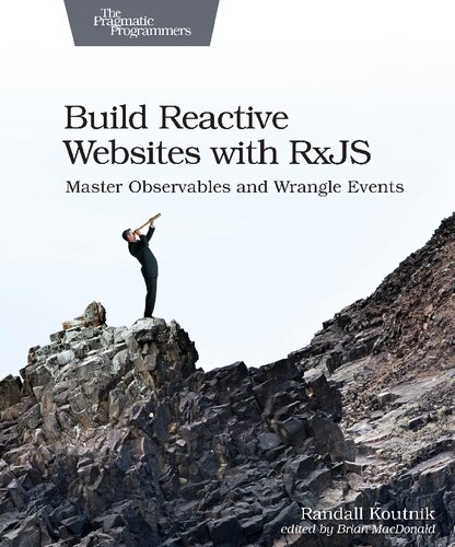 Build Reactive Websites With Rxjs Master Observables And Wrangle Events 1st Edition Randall Koutnik