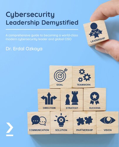 Cybersecurity Leadership Demystified A Comprehensive Guide To Becoming A Worldclass Modern Cybersecurity Leader And Global Ciso Dr Erdal Ozkaya