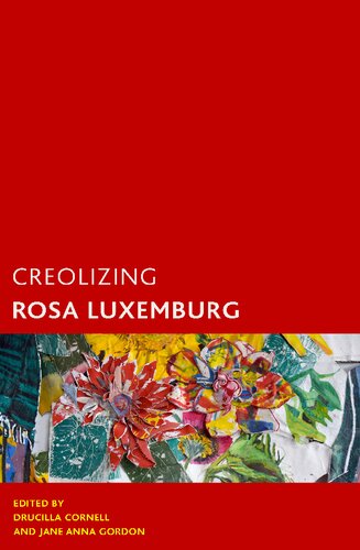 Creolizing Rosa Luxemburg Jane Anna Gordon Editor Drucilla Cornell Editor