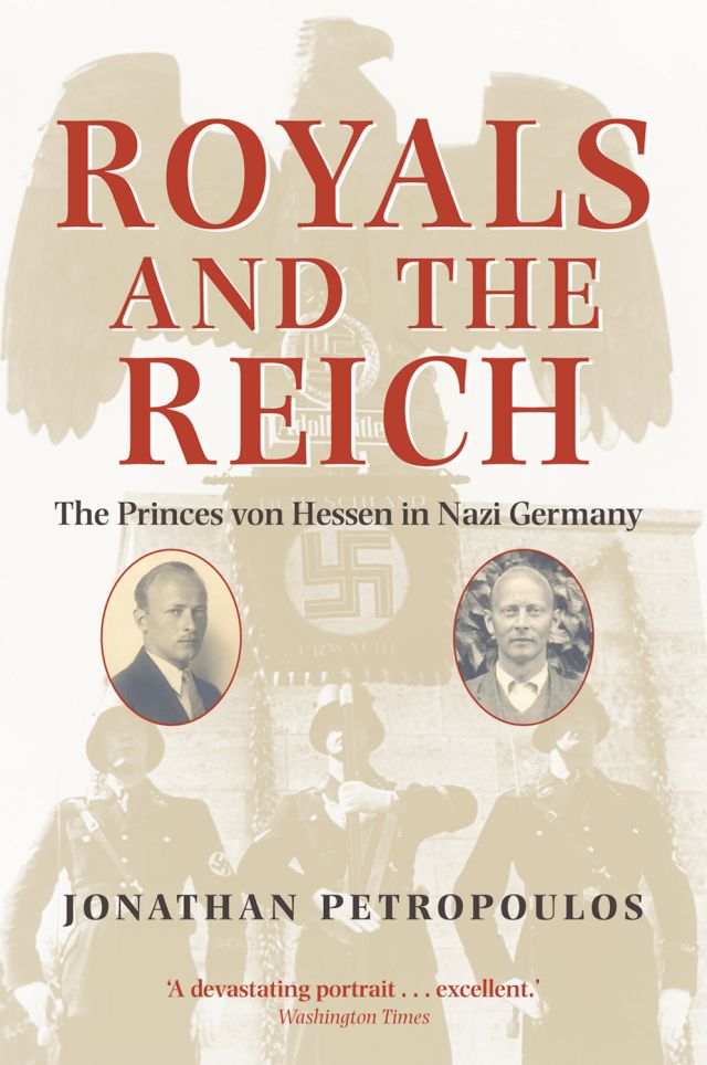 Royals And The Reich The Princes Von Hessen In Nazi Germany Jonathan Petropoulos