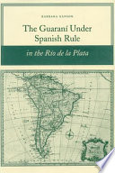 The Guarani Under Spanish Rule In The Rio De La Plata 1st Edition Ganson