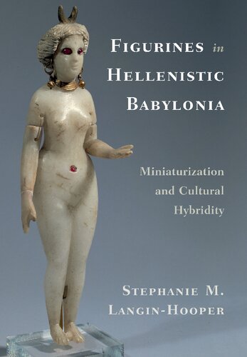 Figurines In Hellenistic Babylonia Miniaturization And Cultural Hybridity Langinhooper