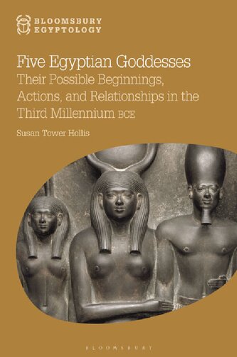 Five Egyptian Goddesses Their Possible Beginnings Actions And Relationships In The Third Millennium Bce Susan Tower Hollis