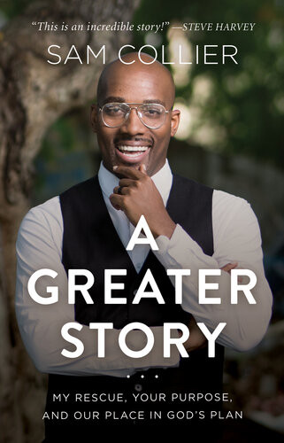 A Greater Story My Rescue Your Purpose And Our Place In Gods Plan Sam Collier