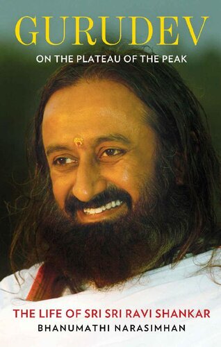 Gurudev On The Plateau Of The Peak The Life Of Sri Sri Ravi Shankar Bhanumathi Narasimhan