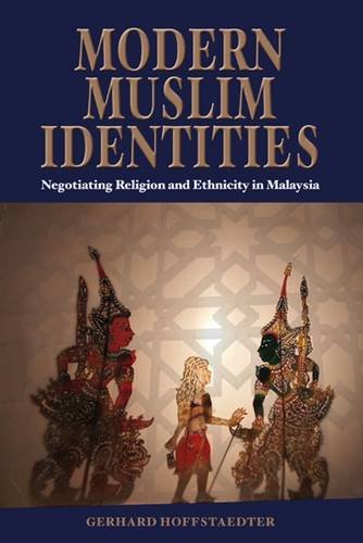 Modern Muslim Identities Negotiating Religion And Ethnicity In Malaysia Gerhard Hoffstaedter