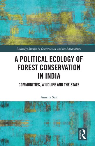 A Political Ecology Of Forest Conservation In India Communities Wildlife And The State Amrita Sen