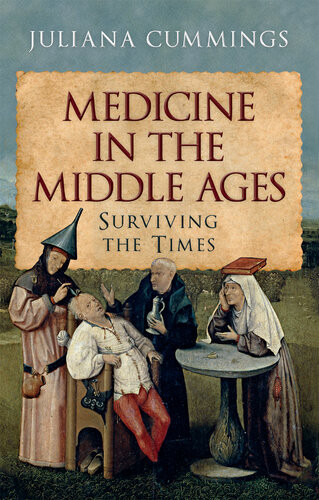 Medicine In The Middle Ages Surviving The Times Cummings Juliana